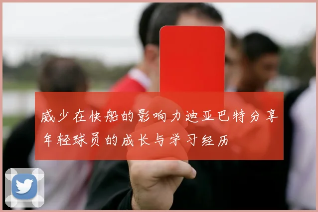 威少在快船的影响力迪亚巴特分享年轻球员的成长与学习经历