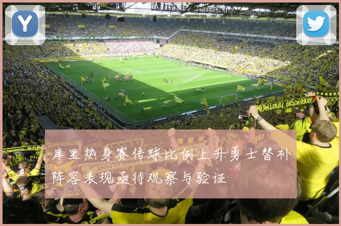 库里热身赛传球比例上升勇士替补阵容表现亟待观察与验证